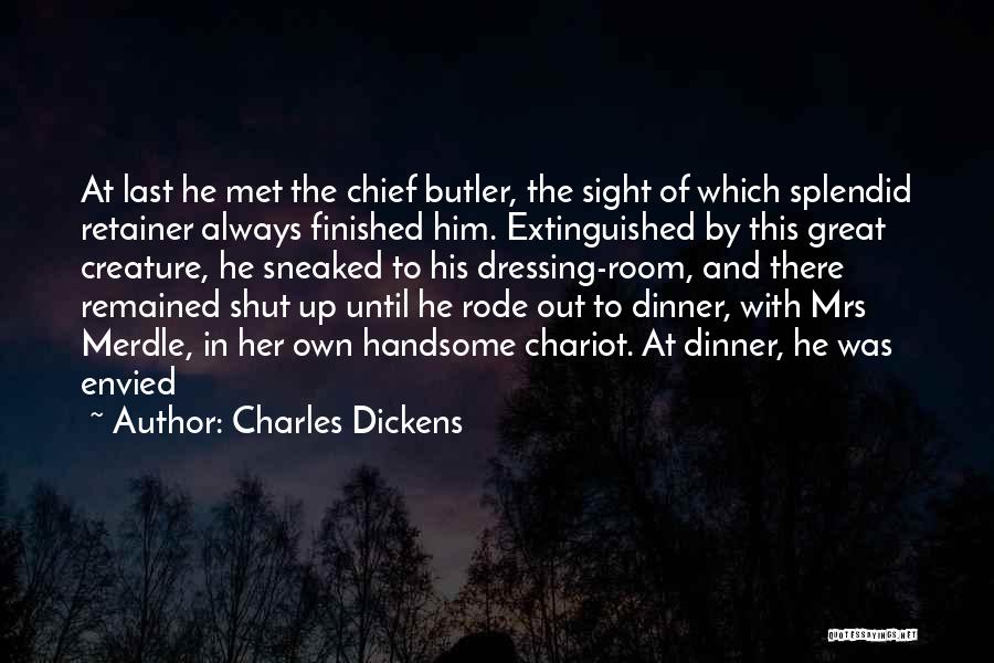 Charles Dickens Quotes: At Last He Met The Chief Butler, The Sight Of Which Splendid Retainer Always Finished Him. Extinguished By This Great