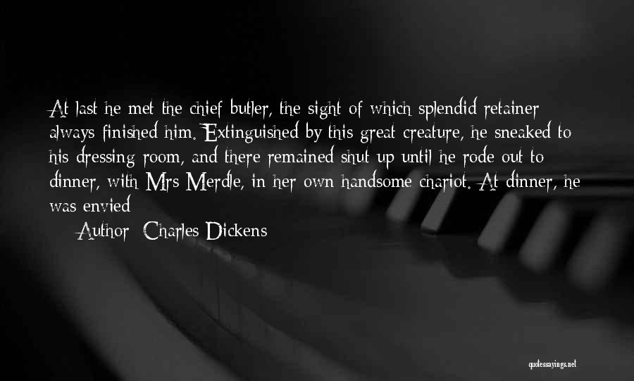 Charles Dickens Quotes: At Last He Met The Chief Butler, The Sight Of Which Splendid Retainer Always Finished Him. Extinguished By This Great