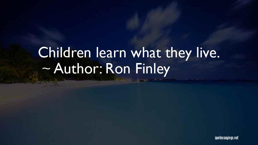 Ron Finley Quotes: Children Learn What They Live.