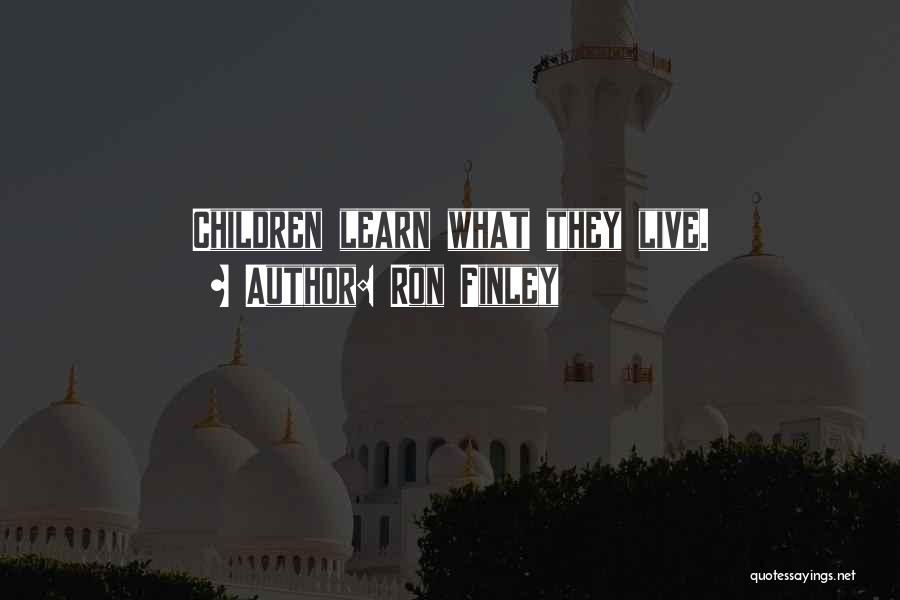 Ron Finley Quotes: Children Learn What They Live.