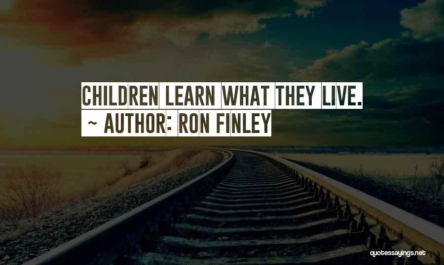 Ron Finley Quotes: Children Learn What They Live.