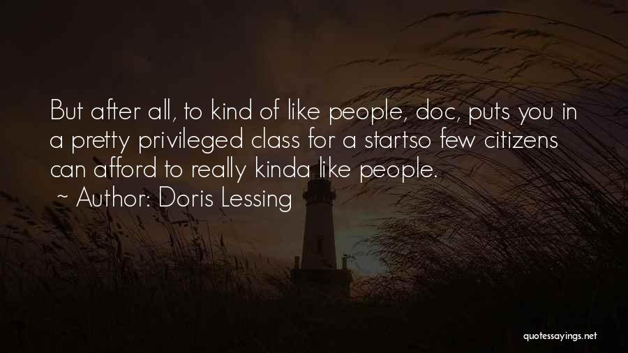 Doris Lessing Quotes: But After All, To Kind Of Like People, Doc, Puts You In A Pretty Privileged Class For A Startso Few