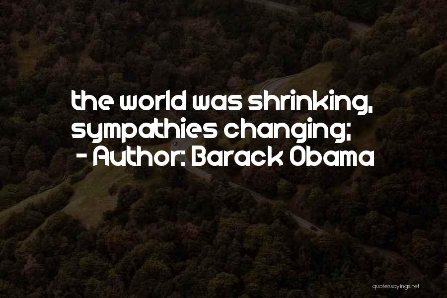 Barack Obama Quotes: The World Was Shrinking, Sympathies Changing;