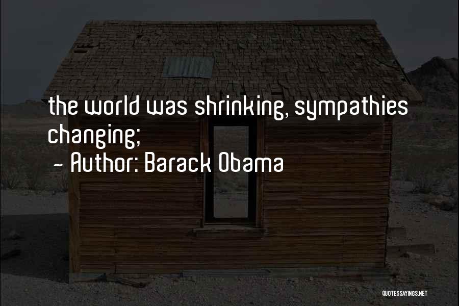 Barack Obama Quotes: The World Was Shrinking, Sympathies Changing;