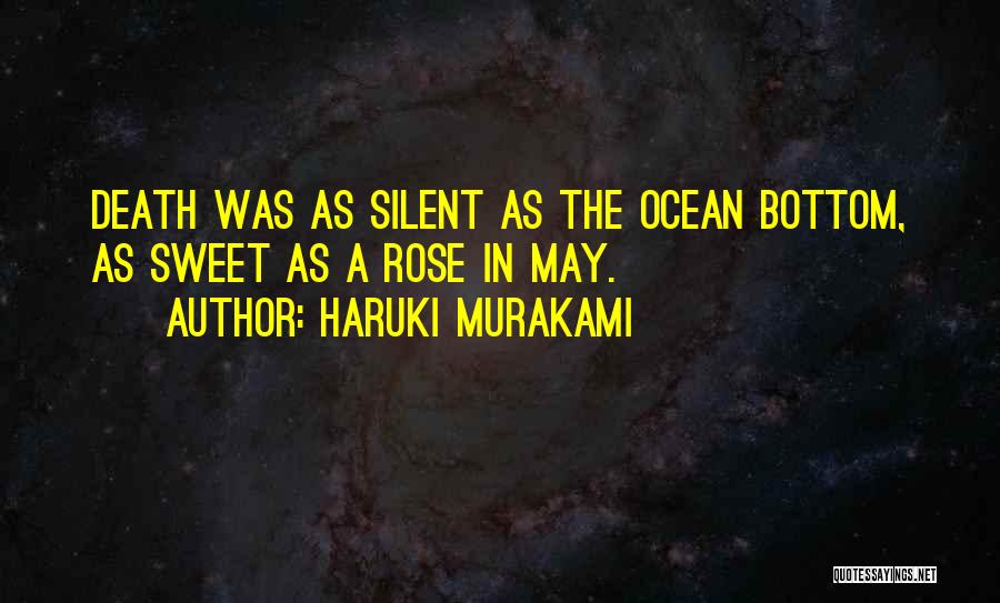 Haruki Murakami Quotes: Death Was As Silent As The Ocean Bottom, As Sweet As A Rose In May.