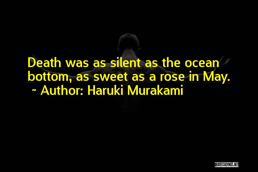 Haruki Murakami Quotes: Death Was As Silent As The Ocean Bottom, As Sweet As A Rose In May.