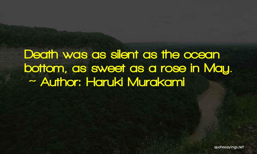 Haruki Murakami Quotes: Death Was As Silent As The Ocean Bottom, As Sweet As A Rose In May.