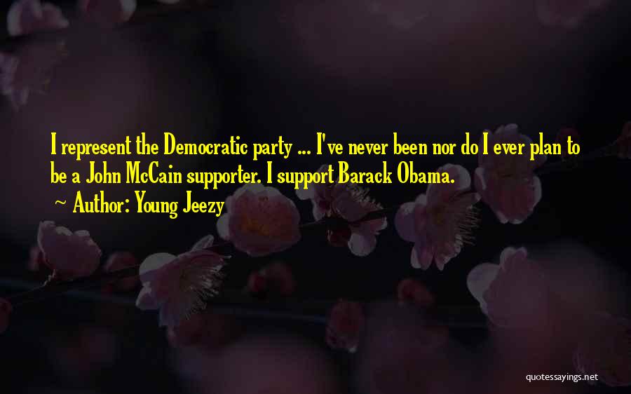 Young Jeezy Quotes: I Represent The Democratic Party ... I've Never Been Nor Do I Ever Plan To Be A John Mccain Supporter.