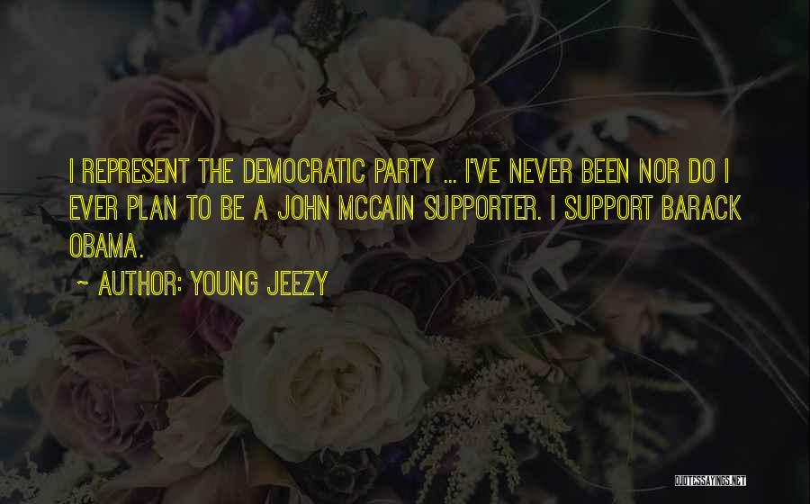 Young Jeezy Quotes: I Represent The Democratic Party ... I've Never Been Nor Do I Ever Plan To Be A John Mccain Supporter.