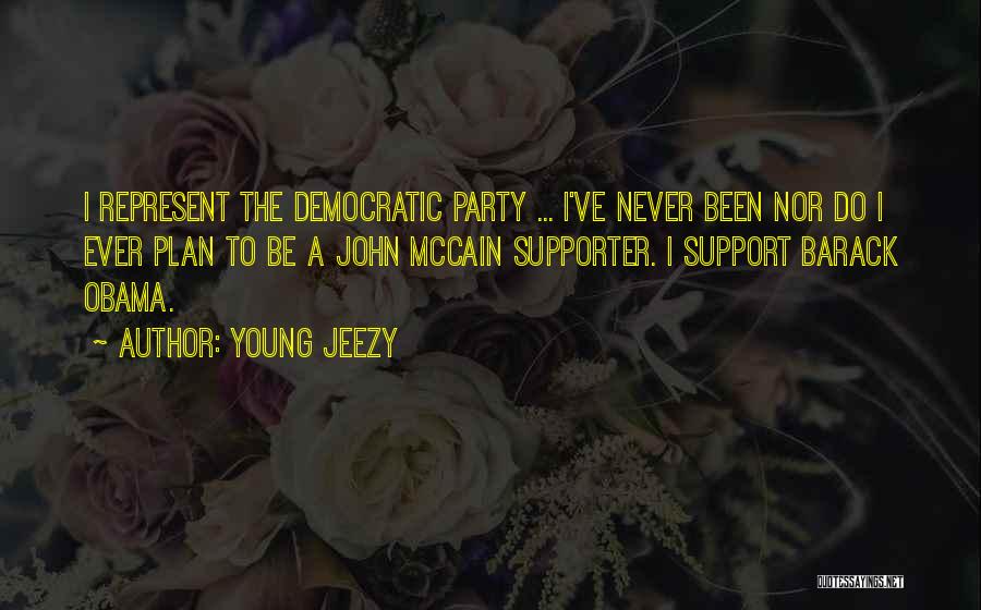 Young Jeezy Quotes: I Represent The Democratic Party ... I've Never Been Nor Do I Ever Plan To Be A John Mccain Supporter.