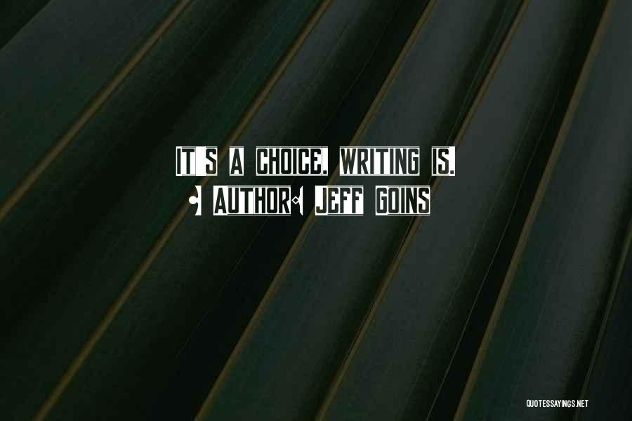 Jeff Goins Quotes: It's A Choice, Writing Is.
