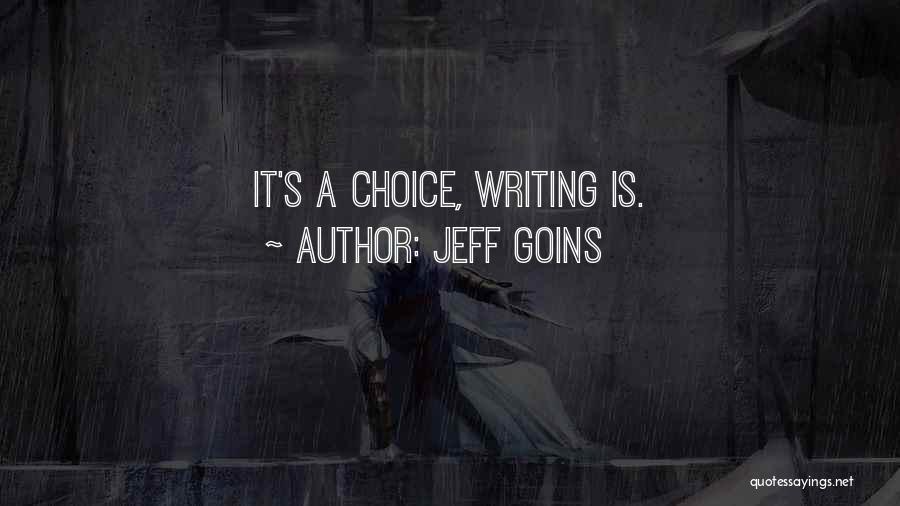 Jeff Goins Quotes: It's A Choice, Writing Is.