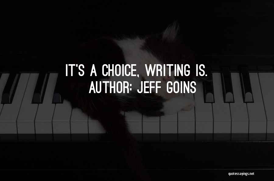 Jeff Goins Quotes: It's A Choice, Writing Is.
