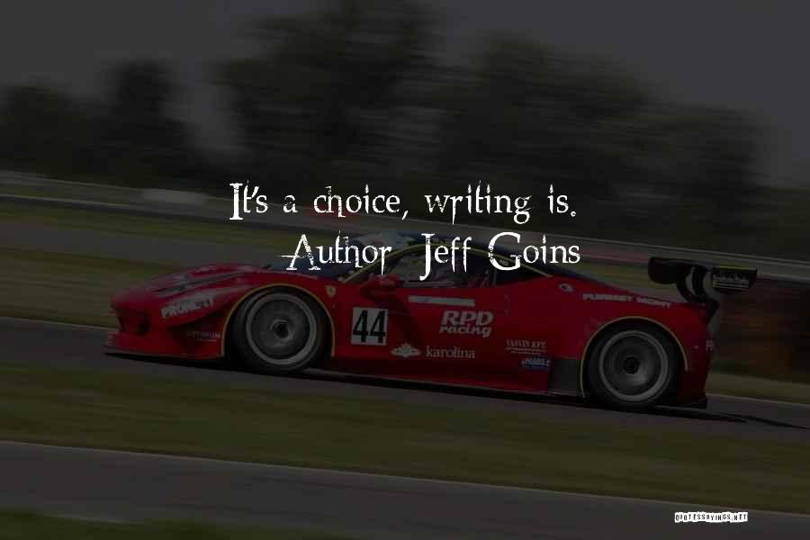 Jeff Goins Quotes: It's A Choice, Writing Is.