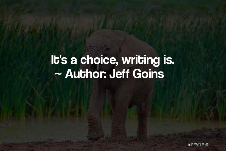 Jeff Goins Quotes: It's A Choice, Writing Is.