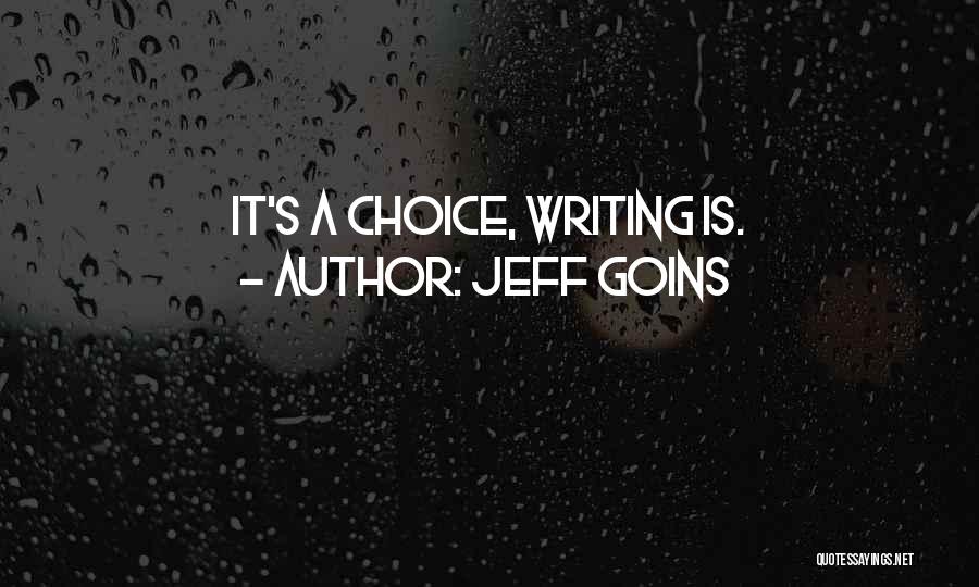 Jeff Goins Quotes: It's A Choice, Writing Is.