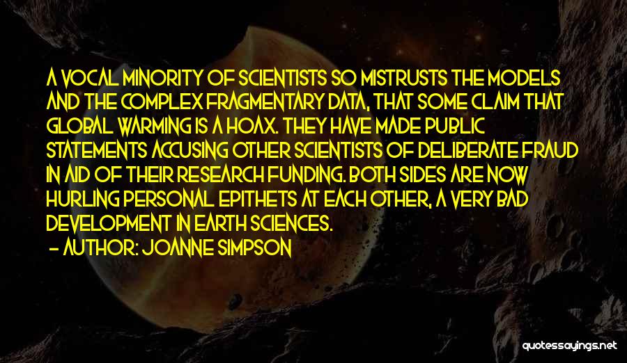 Joanne Simpson Quotes: A Vocal Minority Of Scientists So Mistrusts The Models And The Complex Fragmentary Data, That Some Claim That Global Warming