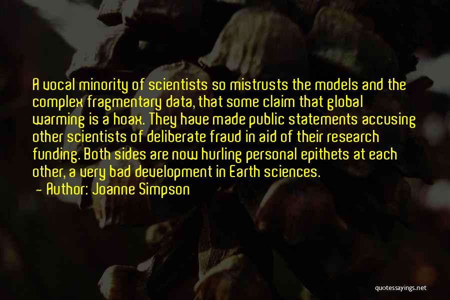 Joanne Simpson Quotes: A Vocal Minority Of Scientists So Mistrusts The Models And The Complex Fragmentary Data, That Some Claim That Global Warming