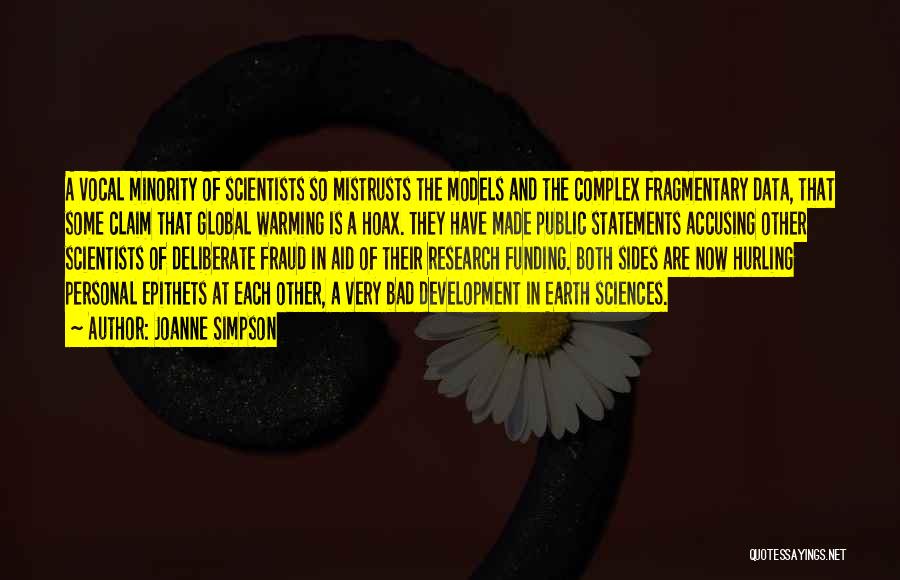 Joanne Simpson Quotes: A Vocal Minority Of Scientists So Mistrusts The Models And The Complex Fragmentary Data, That Some Claim That Global Warming