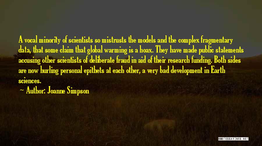 Joanne Simpson Quotes: A Vocal Minority Of Scientists So Mistrusts The Models And The Complex Fragmentary Data, That Some Claim That Global Warming