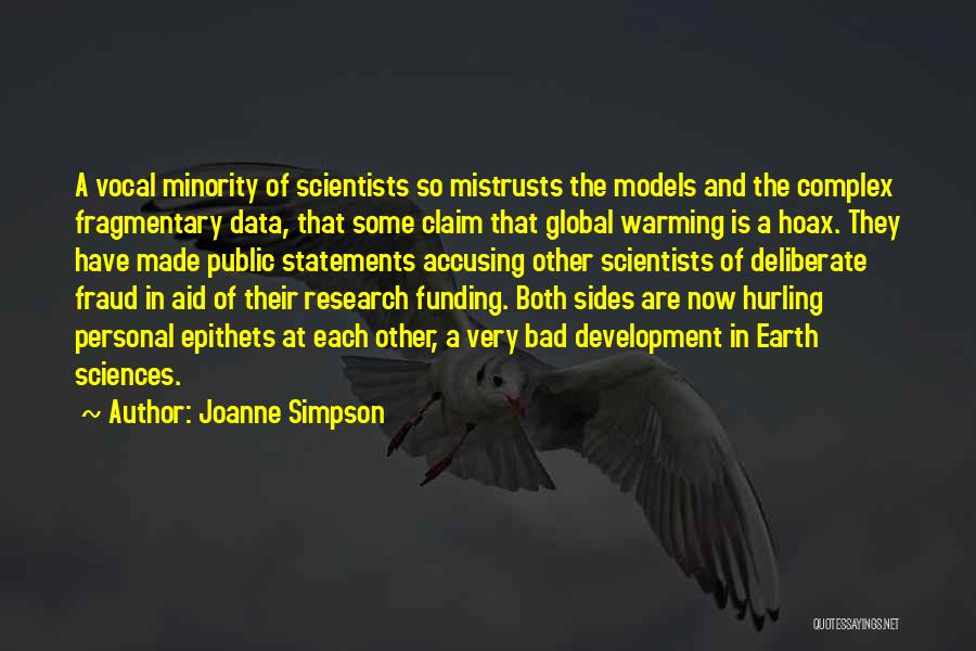 Joanne Simpson Quotes: A Vocal Minority Of Scientists So Mistrusts The Models And The Complex Fragmentary Data, That Some Claim That Global Warming