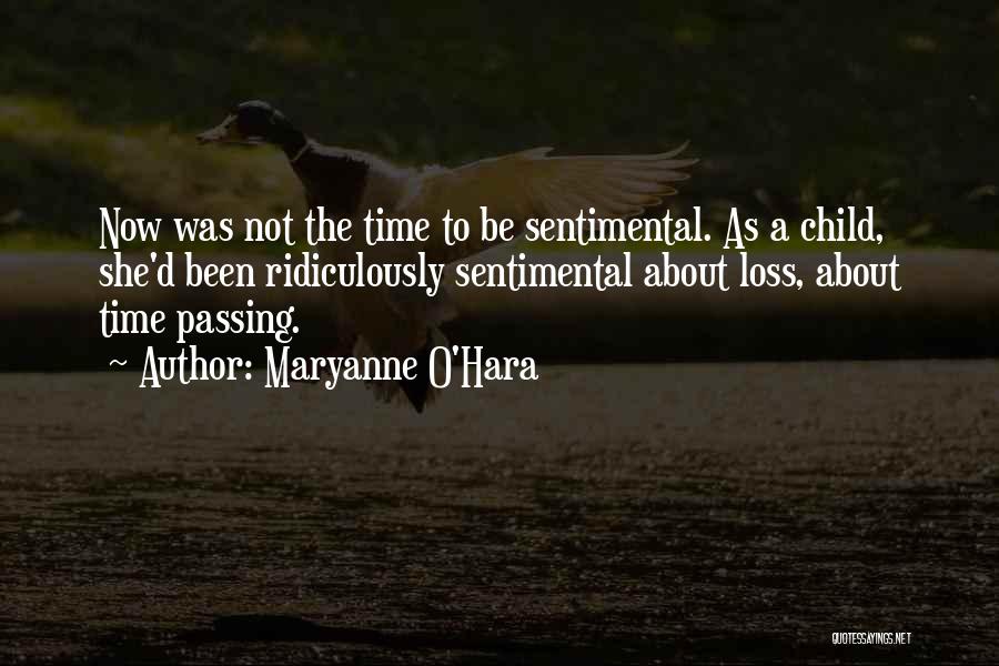 Maryanne O'Hara Quotes: Now Was Not The Time To Be Sentimental. As A Child, She'd Been Ridiculously Sentimental About Loss, About Time Passing.