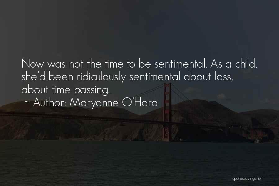 Maryanne O'Hara Quotes: Now Was Not The Time To Be Sentimental. As A Child, She'd Been Ridiculously Sentimental About Loss, About Time Passing.