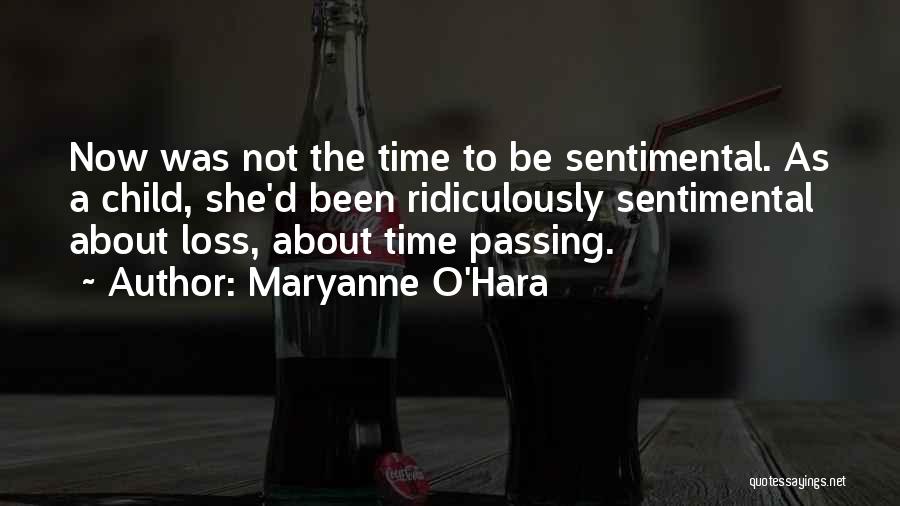 Maryanne O'Hara Quotes: Now Was Not The Time To Be Sentimental. As A Child, She'd Been Ridiculously Sentimental About Loss, About Time Passing.