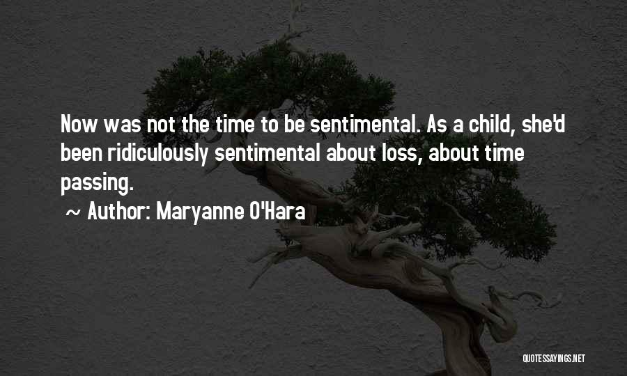 Maryanne O'Hara Quotes: Now Was Not The Time To Be Sentimental. As A Child, She'd Been Ridiculously Sentimental About Loss, About Time Passing.