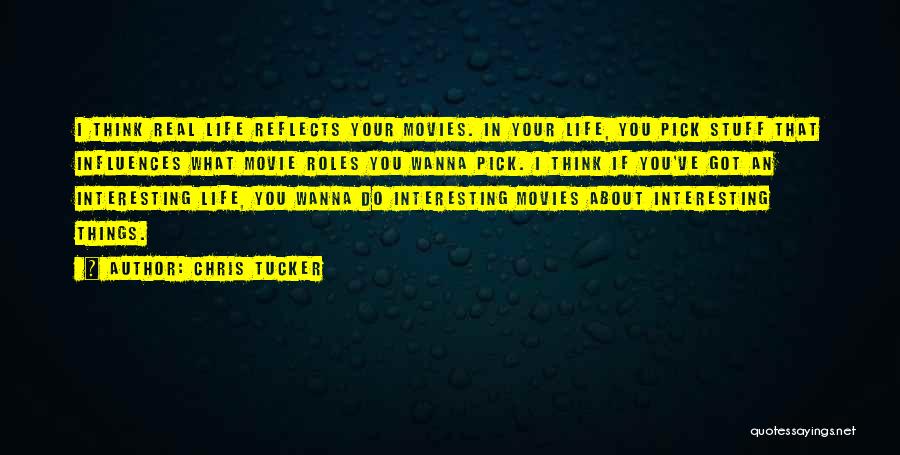 Chris Tucker Quotes: I Think Real Life Reflects Your Movies. In Your Life, You Pick Stuff That Influences What Movie Roles You Wanna
