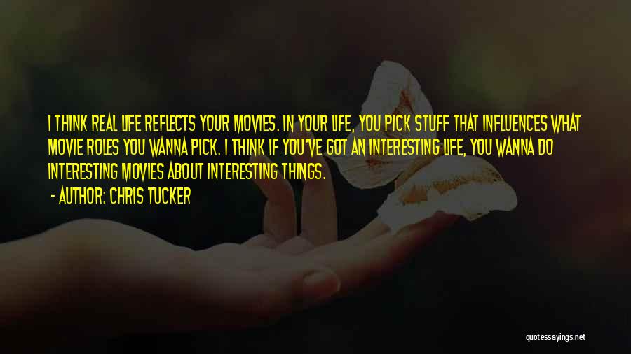 Chris Tucker Quotes: I Think Real Life Reflects Your Movies. In Your Life, You Pick Stuff That Influences What Movie Roles You Wanna