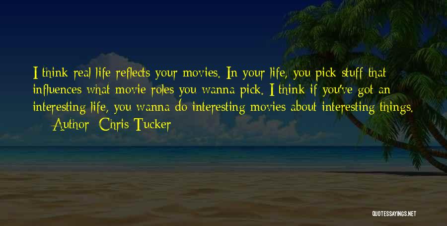Chris Tucker Quotes: I Think Real Life Reflects Your Movies. In Your Life, You Pick Stuff That Influences What Movie Roles You Wanna