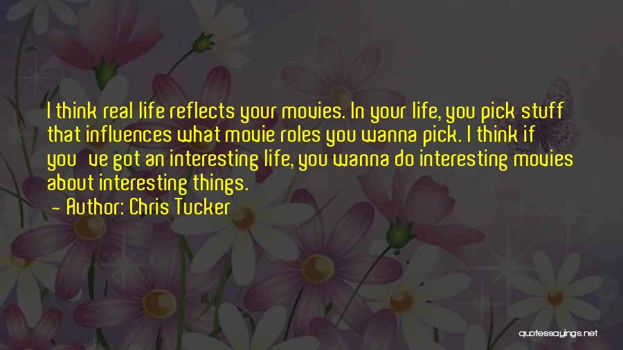 Chris Tucker Quotes: I Think Real Life Reflects Your Movies. In Your Life, You Pick Stuff That Influences What Movie Roles You Wanna