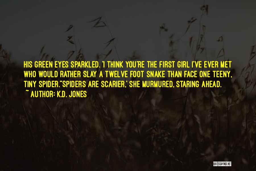 K.D. Jones Quotes: His Green Eyes Sparkled. 'i Think You're The First Girl I've Ever Met Who Would Rather Slay A Twelve Foot