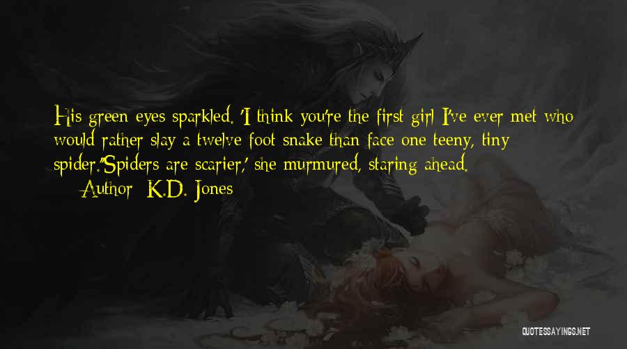 K.D. Jones Quotes: His Green Eyes Sparkled. 'i Think You're The First Girl I've Ever Met Who Would Rather Slay A Twelve Foot