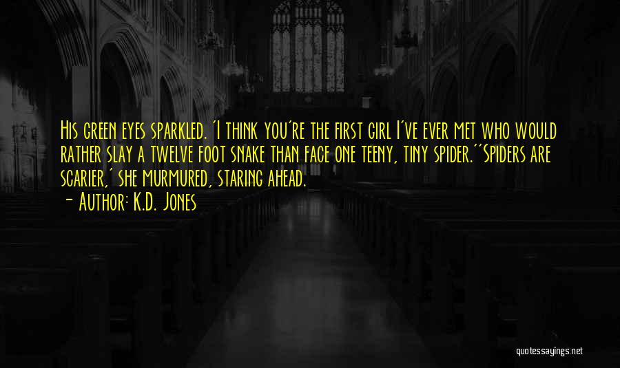 K.D. Jones Quotes: His Green Eyes Sparkled. 'i Think You're The First Girl I've Ever Met Who Would Rather Slay A Twelve Foot