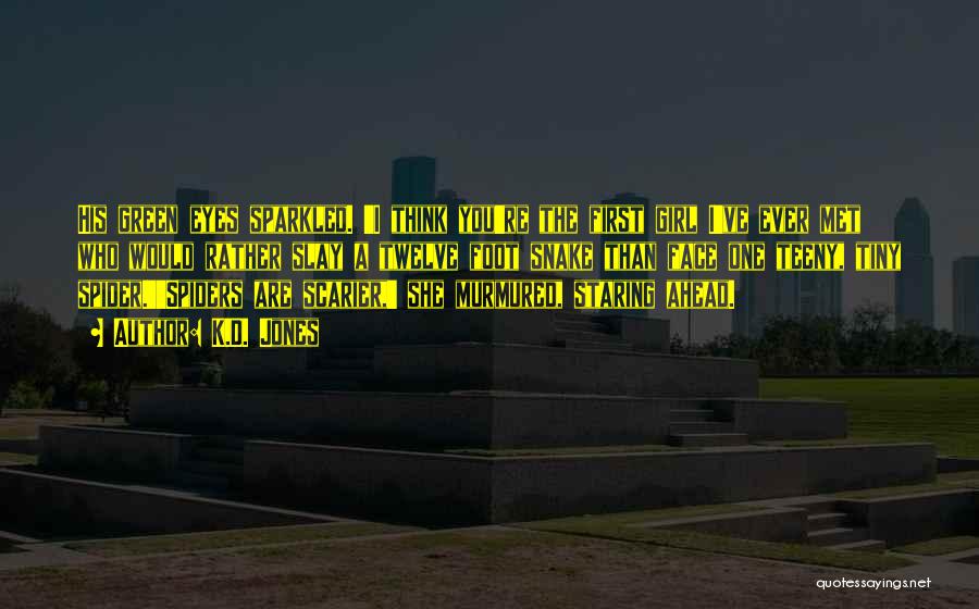 K.D. Jones Quotes: His Green Eyes Sparkled. 'i Think You're The First Girl I've Ever Met Who Would Rather Slay A Twelve Foot