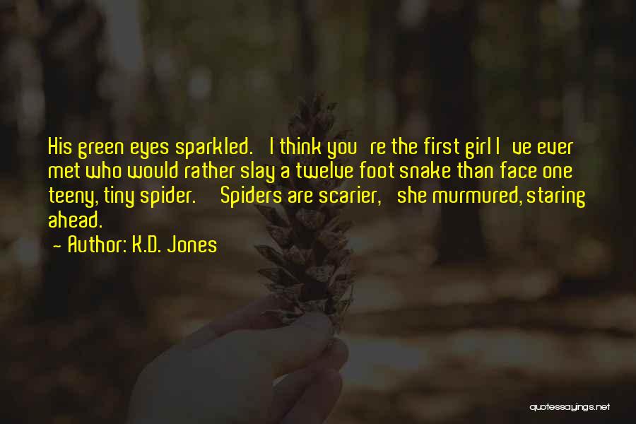 K.D. Jones Quotes: His Green Eyes Sparkled. 'i Think You're The First Girl I've Ever Met Who Would Rather Slay A Twelve Foot