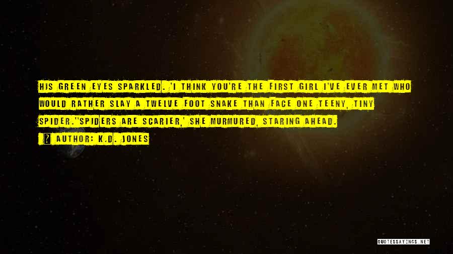 K.D. Jones Quotes: His Green Eyes Sparkled. 'i Think You're The First Girl I've Ever Met Who Would Rather Slay A Twelve Foot