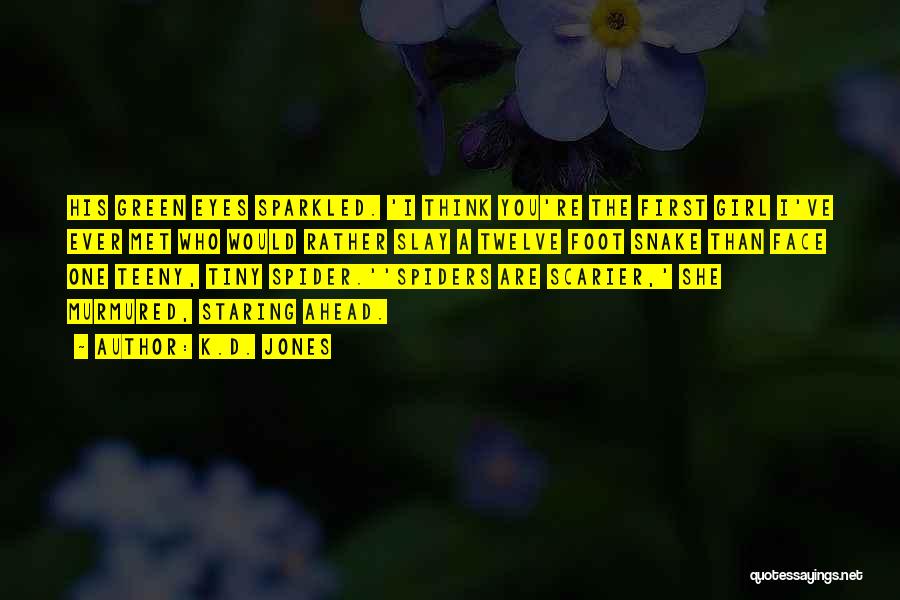 K.D. Jones Quotes: His Green Eyes Sparkled. 'i Think You're The First Girl I've Ever Met Who Would Rather Slay A Twelve Foot