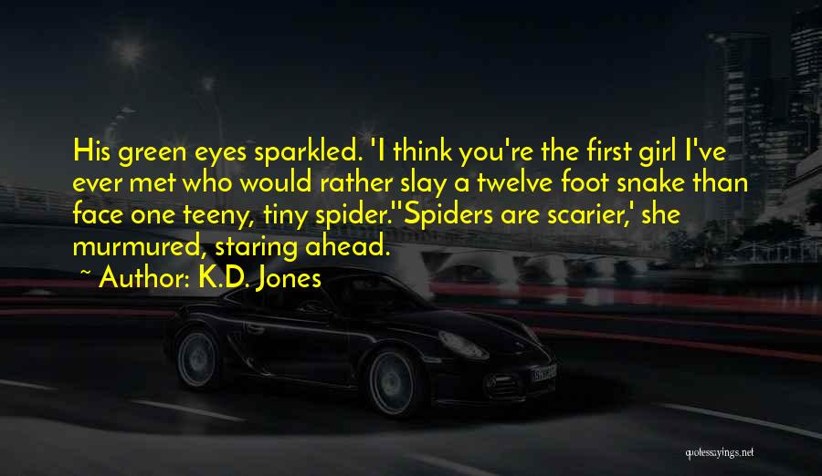 K.D. Jones Quotes: His Green Eyes Sparkled. 'i Think You're The First Girl I've Ever Met Who Would Rather Slay A Twelve Foot