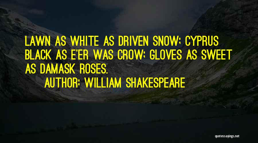 William Shakespeare Quotes: Lawn As White As Driven Snow; Cyprus Black As E'er Was Crow; Gloves As Sweet As Damask Roses.