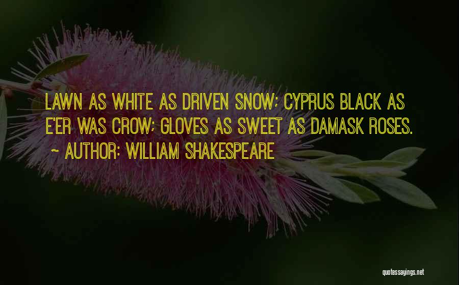 William Shakespeare Quotes: Lawn As White As Driven Snow; Cyprus Black As E'er Was Crow; Gloves As Sweet As Damask Roses.