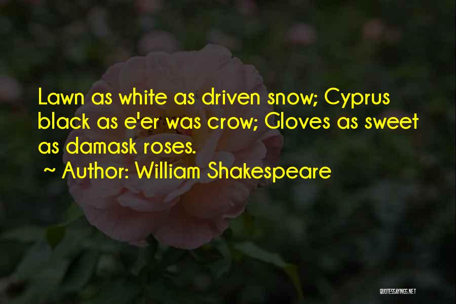 William Shakespeare Quotes: Lawn As White As Driven Snow; Cyprus Black As E'er Was Crow; Gloves As Sweet As Damask Roses.