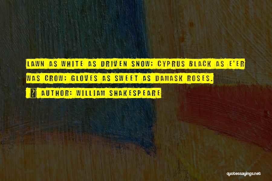 William Shakespeare Quotes: Lawn As White As Driven Snow; Cyprus Black As E'er Was Crow; Gloves As Sweet As Damask Roses.