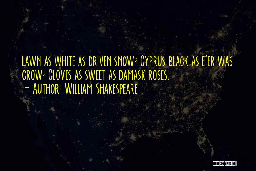 William Shakespeare Quotes: Lawn As White As Driven Snow; Cyprus Black As E'er Was Crow; Gloves As Sweet As Damask Roses.
