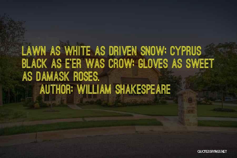 William Shakespeare Quotes: Lawn As White As Driven Snow; Cyprus Black As E'er Was Crow; Gloves As Sweet As Damask Roses.