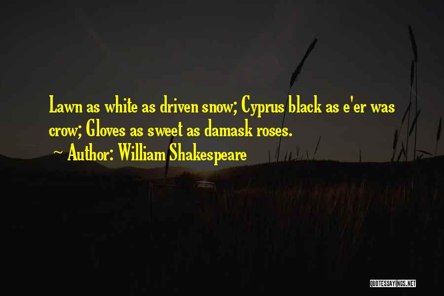 William Shakespeare Quotes: Lawn As White As Driven Snow; Cyprus Black As E'er Was Crow; Gloves As Sweet As Damask Roses.