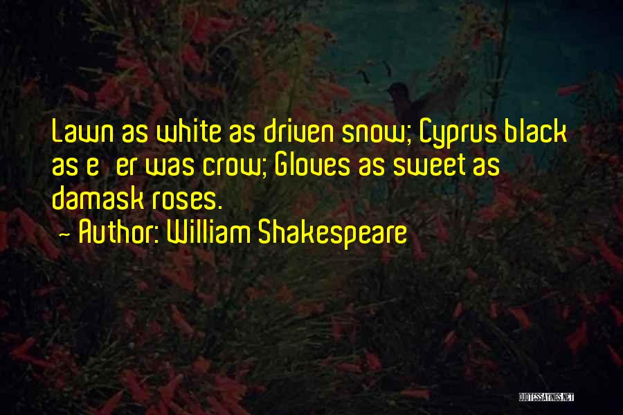 William Shakespeare Quotes: Lawn As White As Driven Snow; Cyprus Black As E'er Was Crow; Gloves As Sweet As Damask Roses.