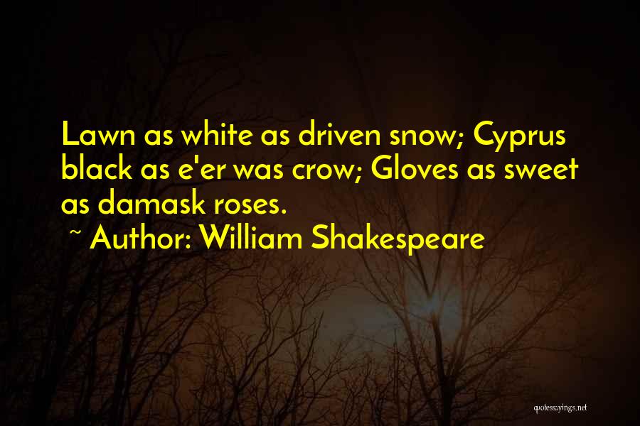 William Shakespeare Quotes: Lawn As White As Driven Snow; Cyprus Black As E'er Was Crow; Gloves As Sweet As Damask Roses.